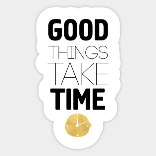 Good Things Take Time Sticker